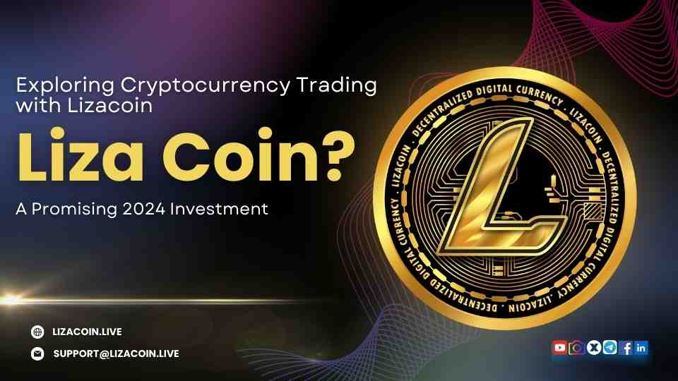 Exploring Cryptocurrency Trading with Lizacoin: A Promising 2024 Investment