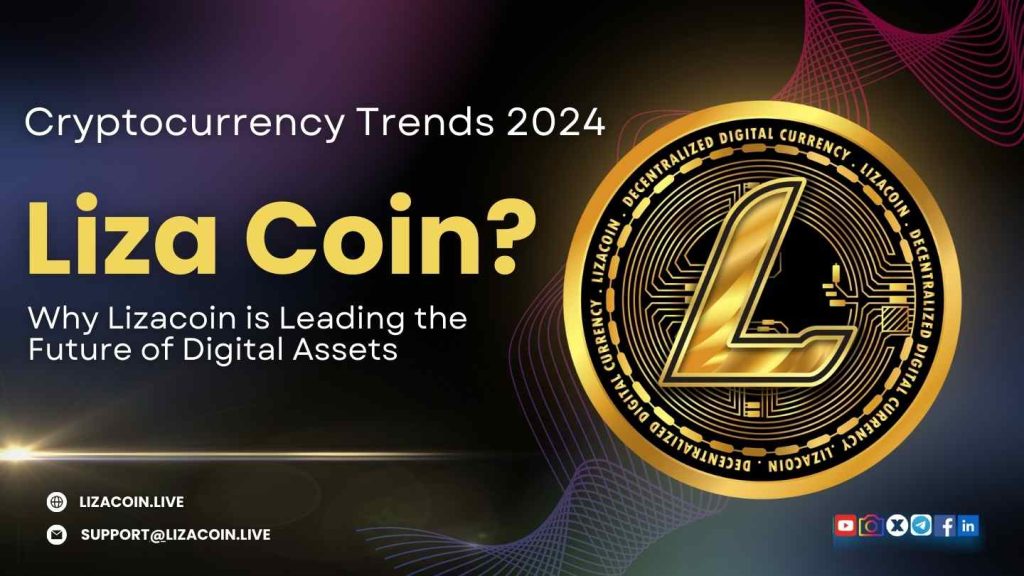 Cryptocurrency Trends 2024: Why Lizacoin is Leading the Future of Digital Assets