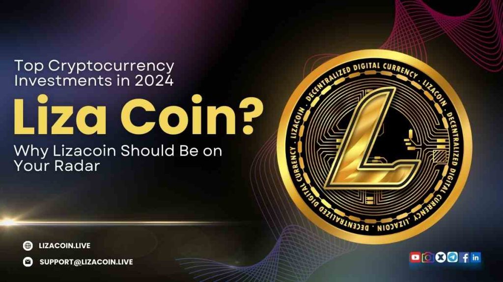 Top Cryptocurrency Investments in 2024: Why Lizacoin Should Be on Your Radar